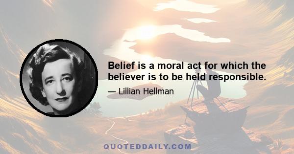 Belief is a moral act for which the believer is to be held responsible.