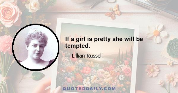 If a girl is pretty she will be tempted.