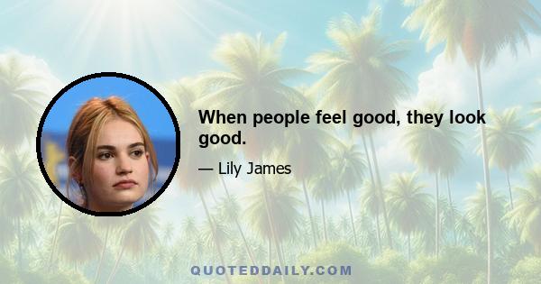 When people feel good, they look good.