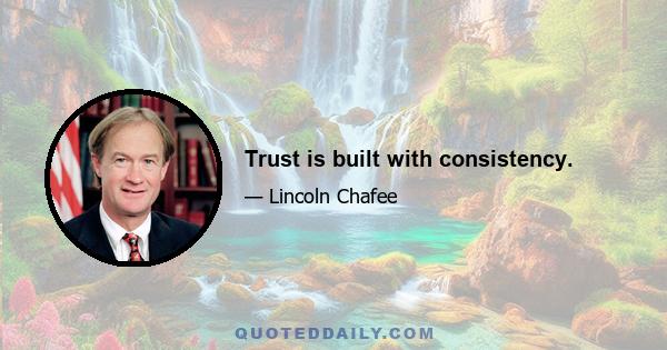 Trust is built with consistency.