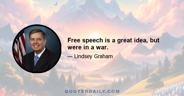 Free speech is a great idea, but were in a war.