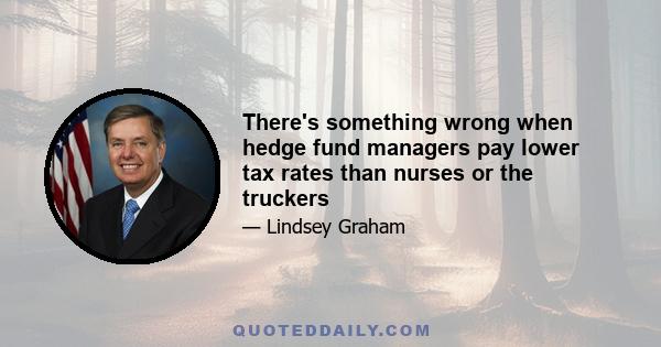 There's something wrong when hedge fund managers pay lower tax rates than nurses or the truckers