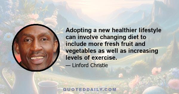 Adopting a new healthier lifestyle can involve changing diet to include more fresh fruit and vegetables as well as increasing levels of exercise.