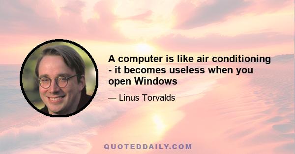 A computer is like air conditioning - it becomes useless when you open Windows