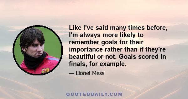 Like I've said many times before, I'm always more likely to remember goals for their importance rather than if they're beautiful or not. Goals scored in finals, for example.