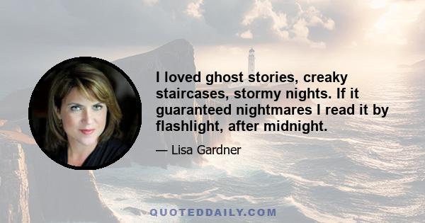 I loved ghost stories, creaky staircases, stormy nights. If it guaranteed nightmares I read it by flashlight, after midnight.