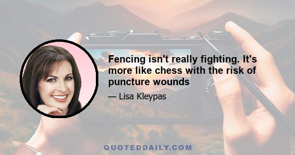 Fencing isn't really fighting. It's more like chess with the risk of puncture wounds