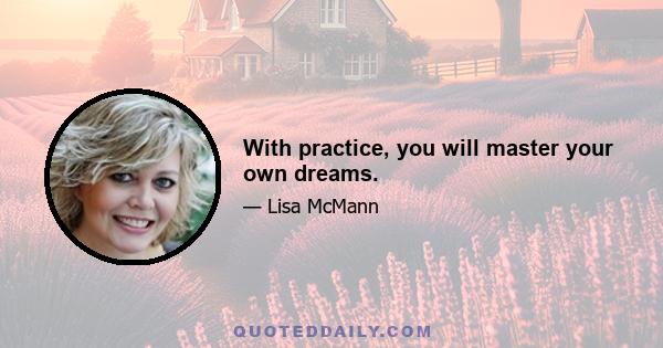With practice, you will master your own dreams.