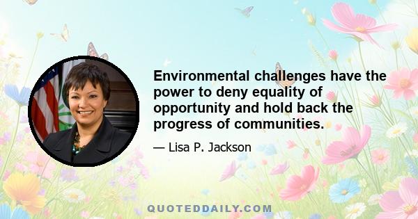 Environmental challenges have the power to deny equality of opportunity and hold back the progress of communities.