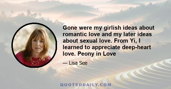 Gone were my girlish ideas about romantic love and my later ideas about sexual love. From Yi, I learned to appreciate deep-heart love. Peony in Love