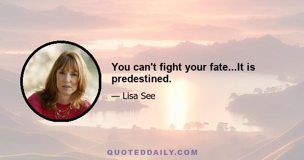 You can't fight your fate...It is predestined.