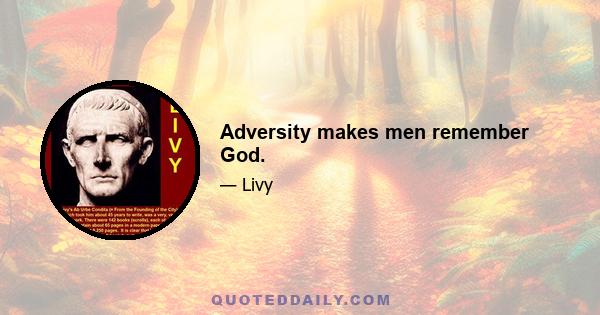 Adversity makes men remember God.