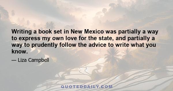 Writing a book set in New Mexico was partially a way to express my own love for the state, and partially a way to prudently follow the advice to write what you know.