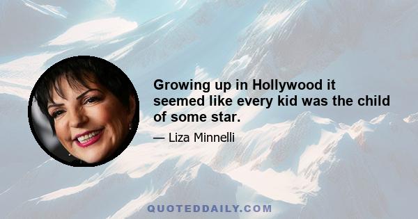 Growing up in Hollywood it seemed like every kid was the child of some star.