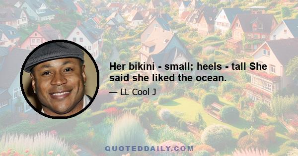 Her bikini - small; heels - tall She said she liked the ocean.