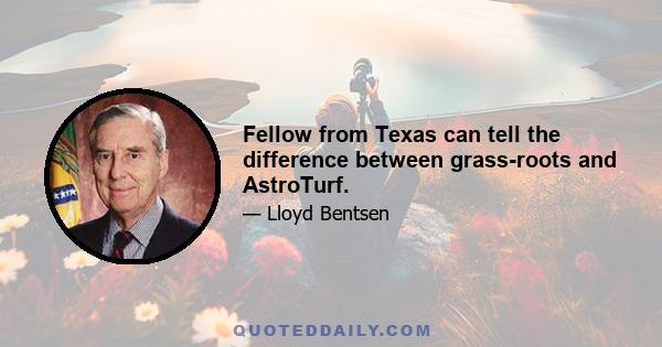 Fellow from Texas can tell the difference between grass-roots and AstroTurf.