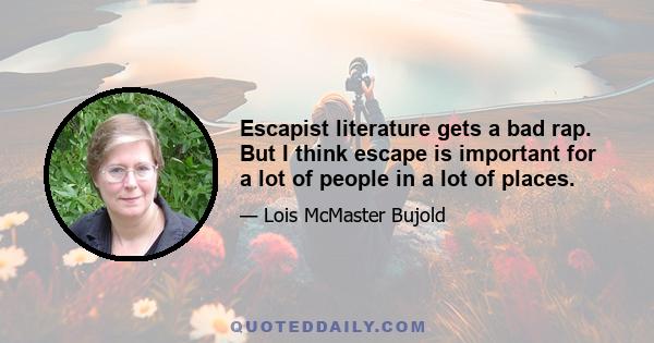 Escapist literature gets a bad rap. But I think escape is important for a lot of people in a lot of places.