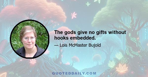 The gods give no gifts without hooks embedded.