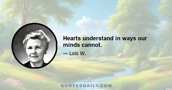 Hearts understand in ways our minds cannot.