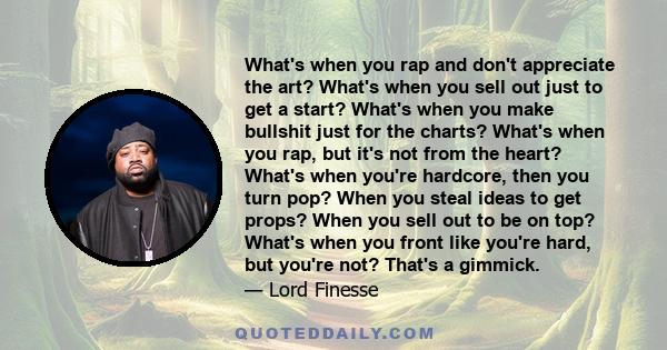 What's when you rap and don't appreciate the art? What's when you sell out just to get a start? What's when you make bullshit just for the charts? What's when you rap, but it's not from the heart? What's when you're