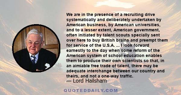 We are in the presence of a recruiting drive systematically and deliberately undertaken by American business, by American universities, and to a lesser extent, American government, often initiated by talent scouts