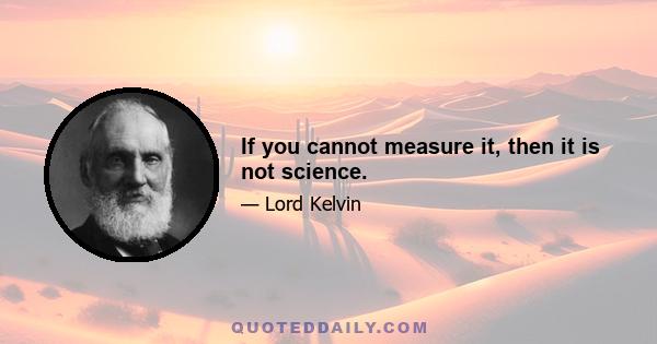 If you cannot measure it, then it is not science.