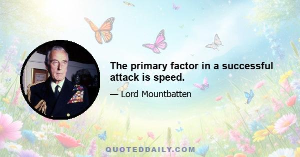 The primary factor in a successful attack is speed.