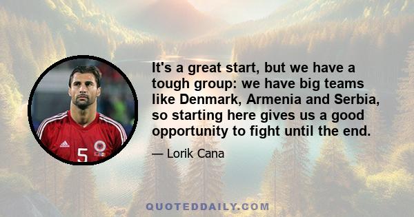 It's a great start, but we have a tough group: we have big teams like Denmark, Armenia and Serbia, so starting here gives us a good opportunity to fight until the end.