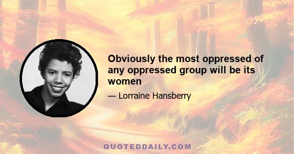 Obviously the most oppressed of any oppressed group will be its women