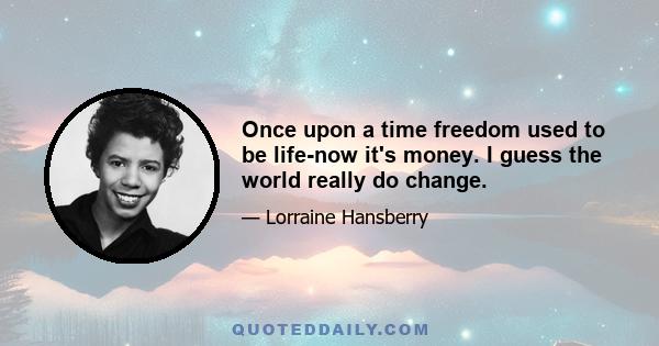 Once upon a time freedom used to be life-now it's money. I guess the world really do change.