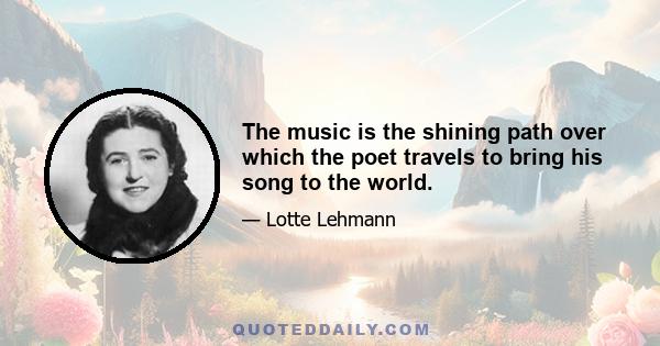 The music is the shining path over which the poet travels to bring his song to the world.