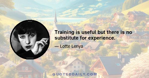 Training is useful but there is no substitute for experience.