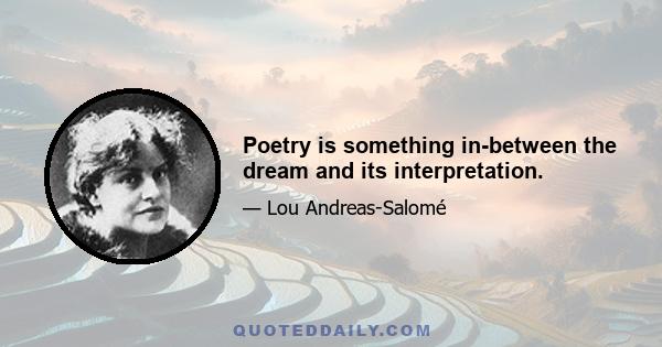 Poetry is something in-between the dream and its interpretation.