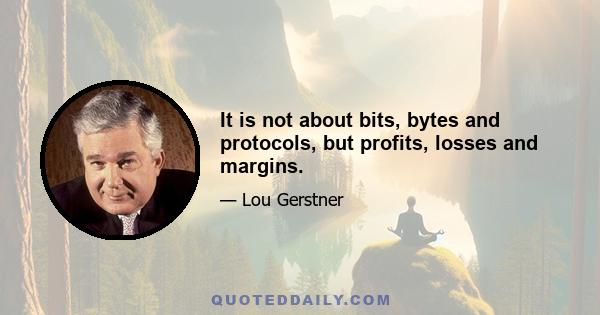 It is not about bits, bytes and protocols, but profits, losses and margins.