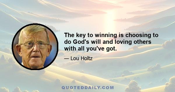 The key to winning is choosing to do God's will and loving others with all you've got.
