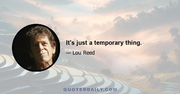 It's just a temporary thing.