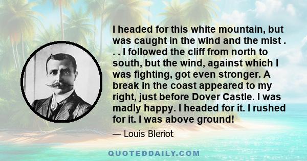 I headed for this white mountain, but was caught in the wind and the mist . . . I followed the cliff from north to south, but the wind, against which I was fighting, got even stronger. A break in the coast appeared to