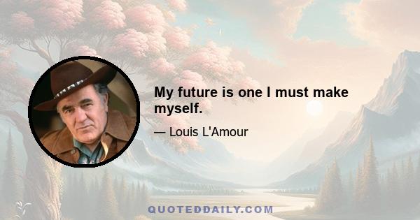 My future is one I must make myself.