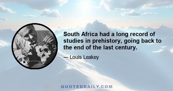 South Africa had a long record of studies in prehistory, going back to the end of the last century.