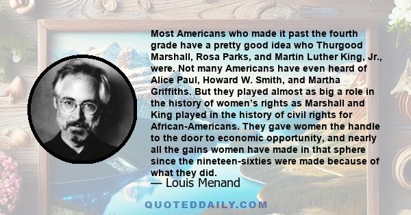 Most Americans who made it past the fourth grade have a pretty good idea who Thurgood Marshall, Rosa Parks, and Martin Luther King, Jr., were. Not many Americans have even heard of Alice Paul, Howard W. Smith, and