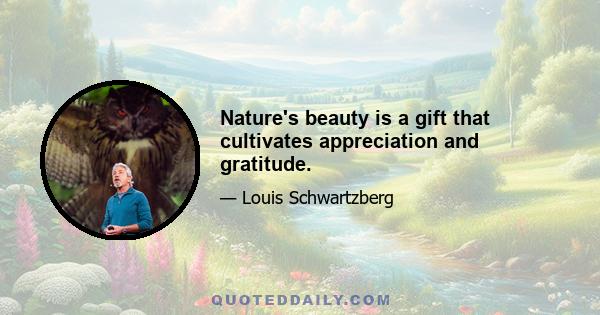 Nature's beauty is a gift that cultivates appreciation and gratitude.