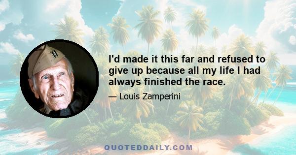 I'd made it this far and refused to give up because all my life I had always finished the race.