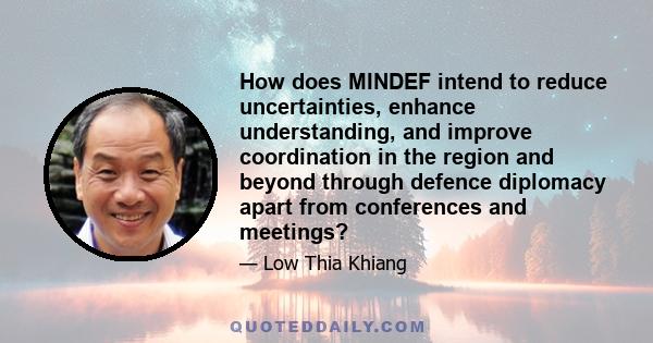 How does MINDEF intend to reduce uncertainties, enhance understanding, and improve coordination in the region and beyond through defence diplomacy apart from conferences and meetings?