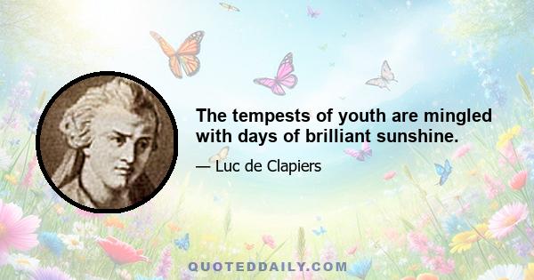 The tempests of youth are mingled with days of brilliant sunshine.