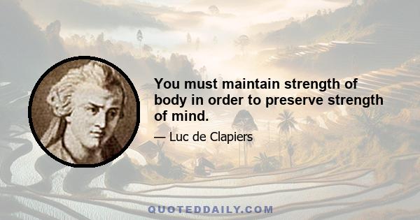 You must maintain strength of body in order to preserve strength of mind.