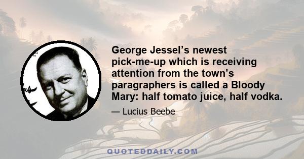 George Jessel’s newest pick-me-up which is receiving attention from the town’s paragraphers is called a Bloody Mary: half tomato juice, half vodka.