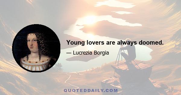 Young lovers are always doomed.