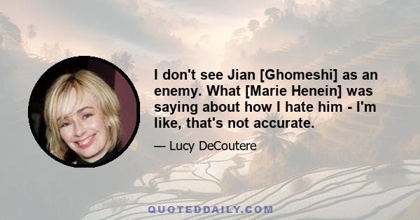 I don't see Jian [Ghomeshi] as an enemy. What [Marie Henein] was saying about how I hate him - I'm like, that's not accurate.