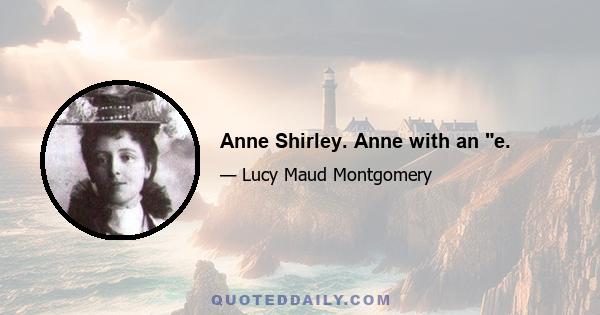 Anne Shirley. Anne with an e.