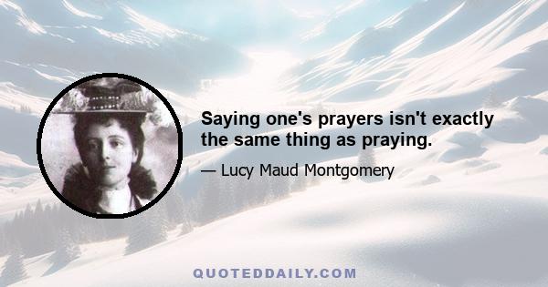 Saying one's prayers isn't exactly the same thing as praying.